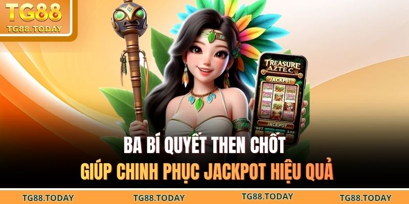 Ba bí quyết then chốt giúp chinh phục jackpot hiệu quả