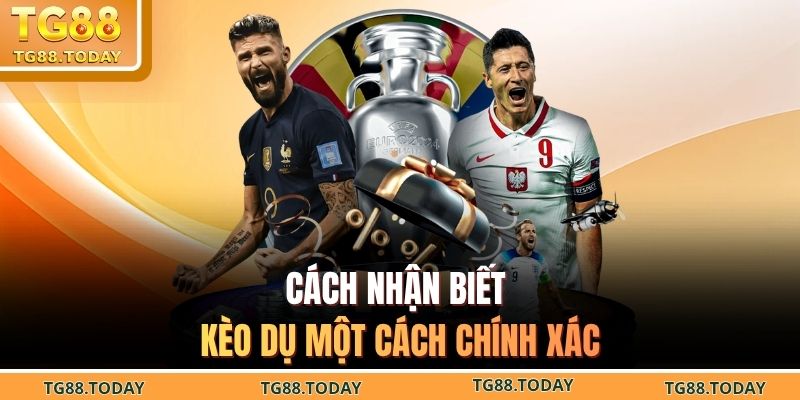 Cách nhận biết kèo dụ một cách chính xác