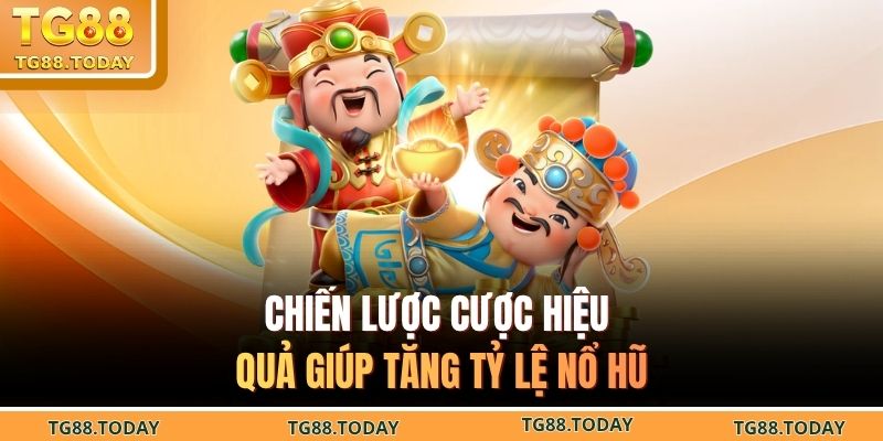 Chiến lược cược hiệu quả giúp tăng tỷ lệ nổ hũ