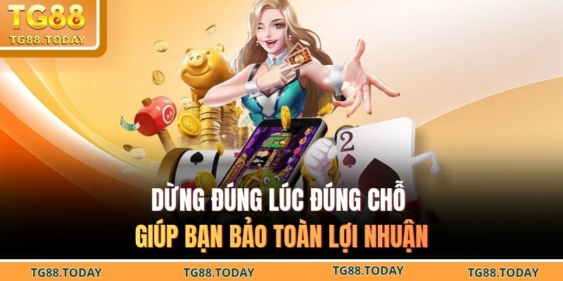 Dừng đúng lúc đúng chỗ giúp bạn bảo toàn lợi nhuận