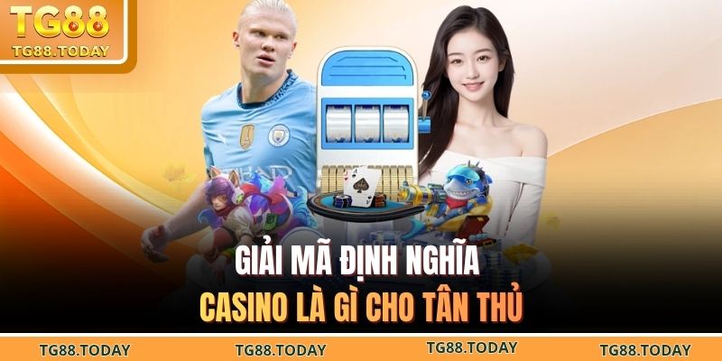 Giải mã định nghĩa casino là gì cho tân thủ