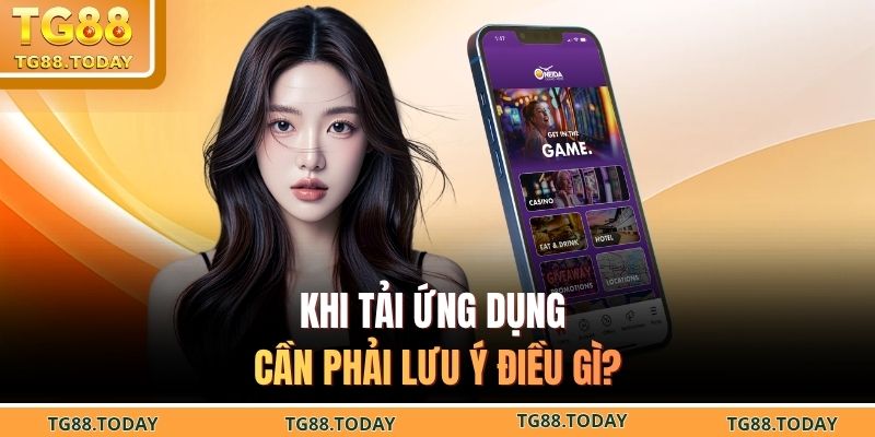 Khi tải ứng dụng cần phải lưu ý điều gì?