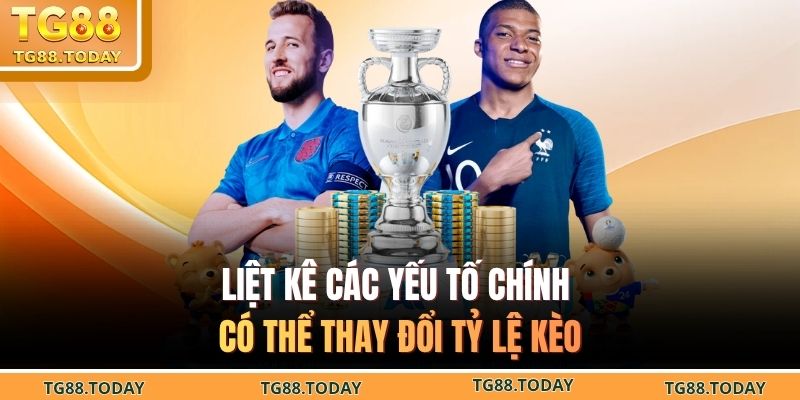 Liệt kê các yếu tố chính có thể thay đổi tỷ lệ kèo