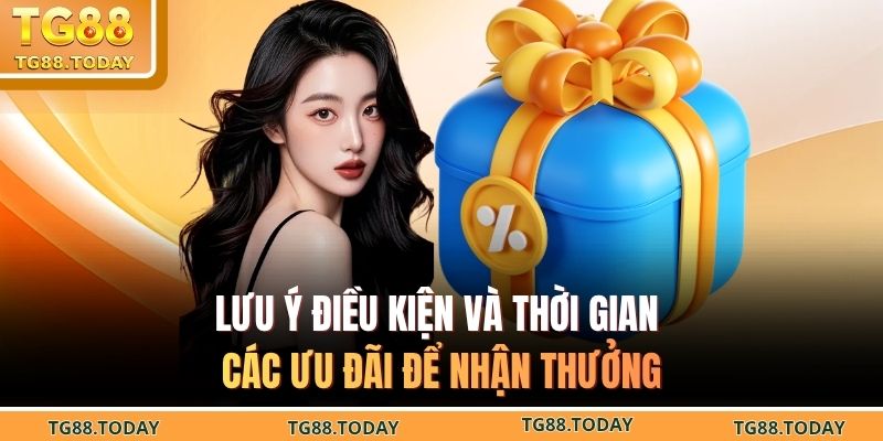 Lưu ý điều kiện và thời gian các ưu đãi để nhận thưởng
