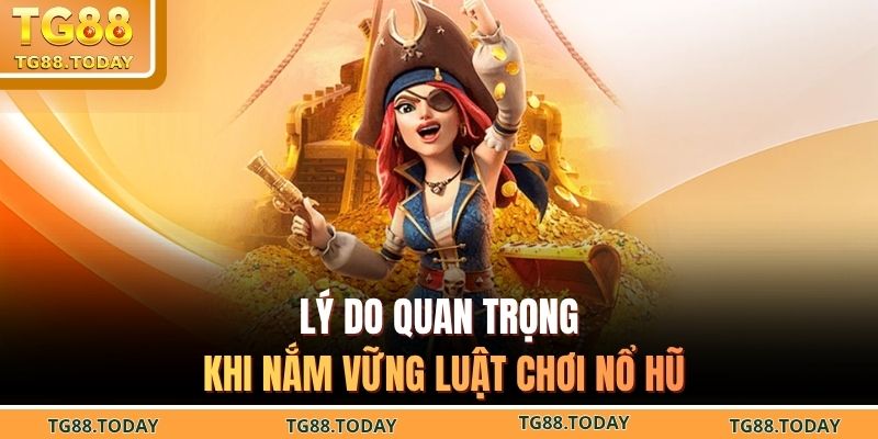 Lý do quan trọng khi nắm vững luật chơi nổ hũ