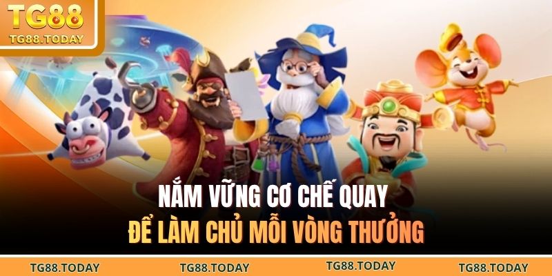 Nắm vững cơ chế quay để làm chủ mỗi vòng thưởng