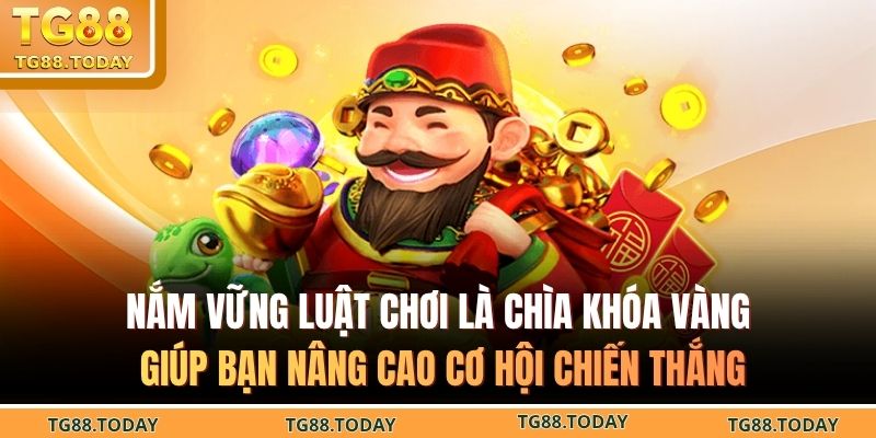 Nắm vững luật chơi là chìa khóa vàng giúp bạn nâng cao cơ hội chiến thắng