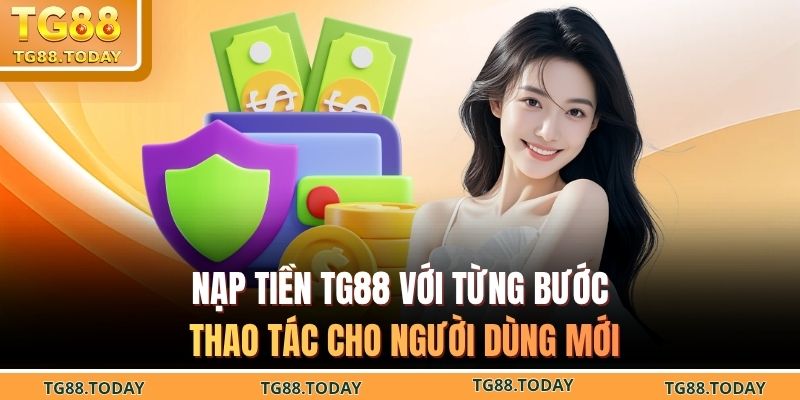 Nạp tiền TG88 với từng bước thao tác cho người dùng mới