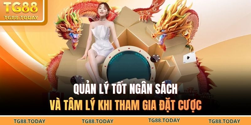 Quản lý tốt ngân sách và tâm lý khi tham gia đặt cược 