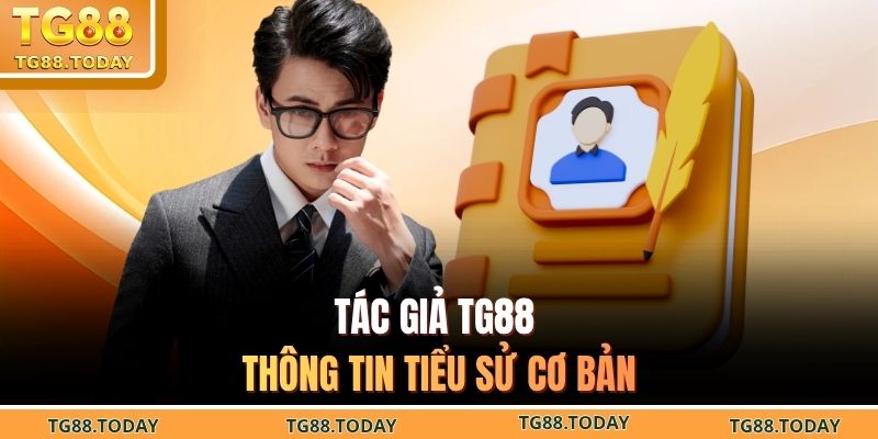 Tác giả TG88 - Thông tin tiểu sử cơ bản