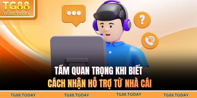 Tầm quan trọng khi biết cách nhận hỗ trợ từ nhà cái