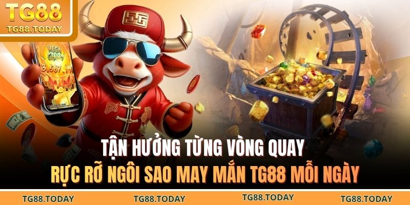 Tận hưởng từng vòng quay rực rỡ ngôi sao may mắn TG88 mỗi ngày