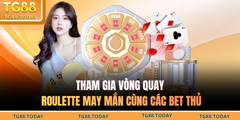 Tham gia vòng quay roulette may mắn cùng các bet thủ